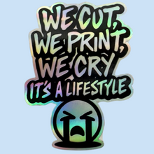 Load image into Gallery viewer, We Cut, We Print, We Cry, Its A Lifestyle Sticker (White or Holographic Options)
